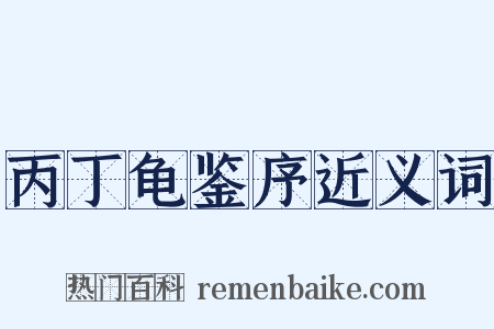 丙丁龟鉴序近义词是什么意思的图片